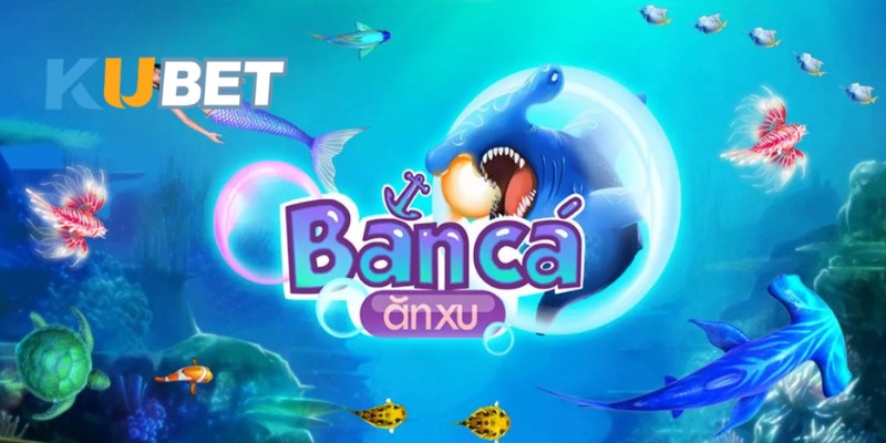 Bắn cá ăn xu là một trong những game bắn cá thịnh hành